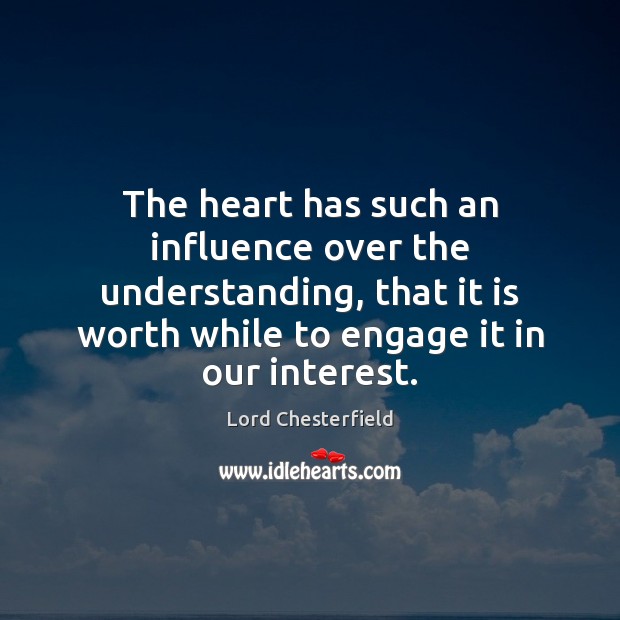 The heart has such an influence over the understanding, that it is Lord Chesterfield Picture Quote