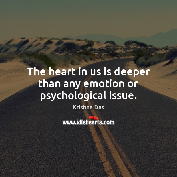 The heart in us is deeper than any emotion or psychological issue. Krishna Das Picture Quote