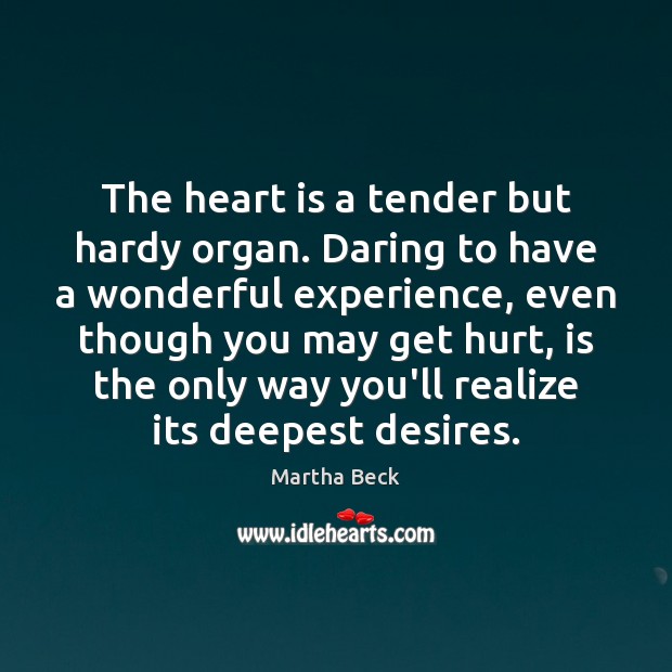 The heart is a tender but hardy organ. Daring to have a Martha Beck Picture Quote