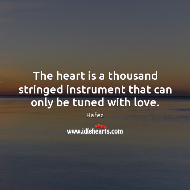 The heart is a thousand stringed instrument that can only be tuned with love. Image