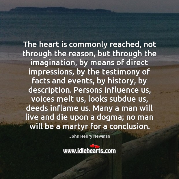 The heart is commonly reached, not through the reason, but through the John Henry Newman Picture Quote