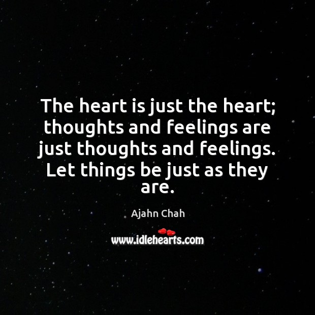 The heart is just the heart; thoughts and feelings are just thoughts 