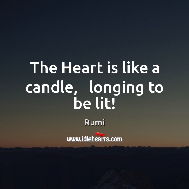 The Heart is like a candle,   longing to be lit! Rumi Picture Quote