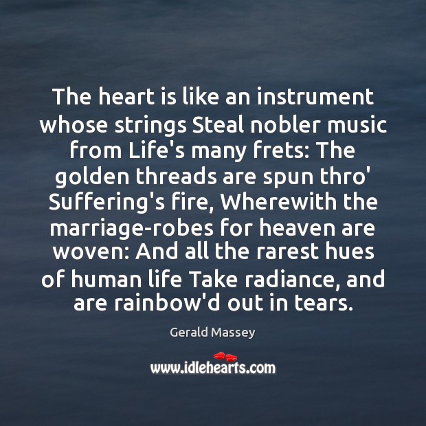 The heart is like an instrument whose strings Steal nobler music from 
