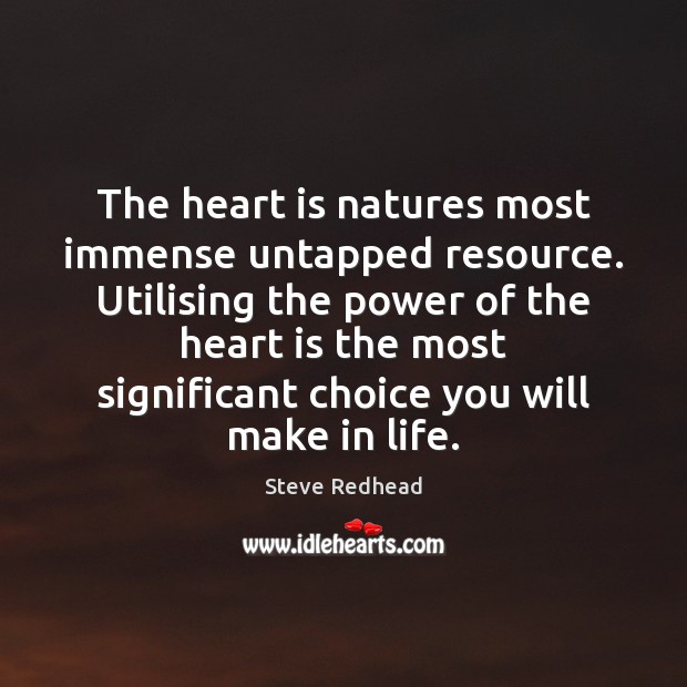 The heart is natures most immense untapped resource. Utilising the power of Steve Redhead Picture Quote