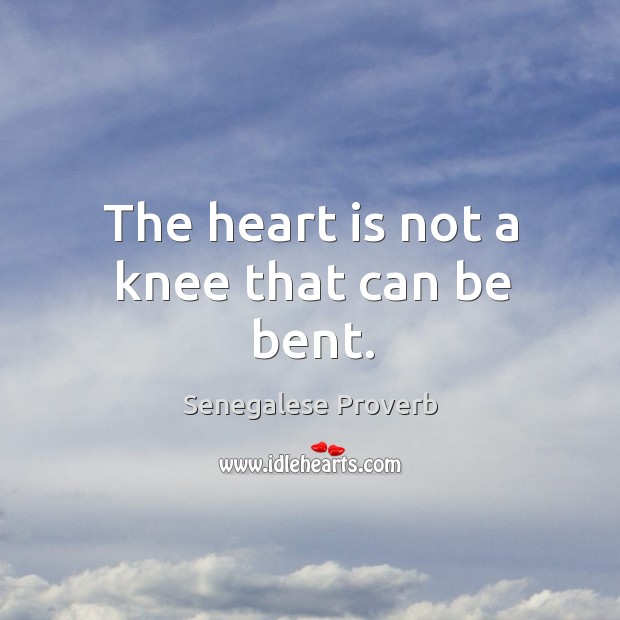 The heart is not a knee that can be bent. Senegalese Proverbs Image