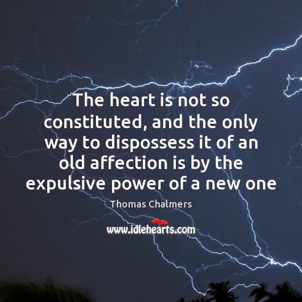 The heart is not so constituted, and the only way to dispossess Thomas Chalmers Picture Quote