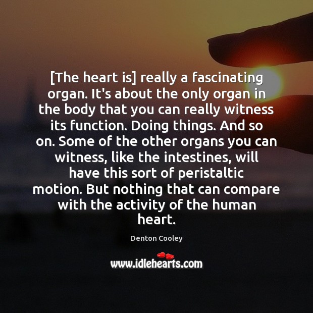 [The heart is] really a fascinating organ. It’s about the only organ Denton Cooley Picture Quote