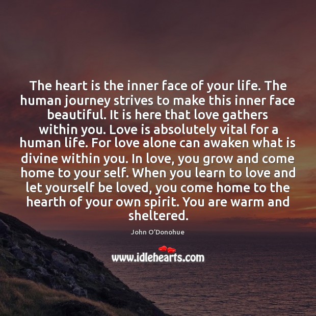 The heart is the inner face of your life. The human journey John O’Donohue Picture Quote