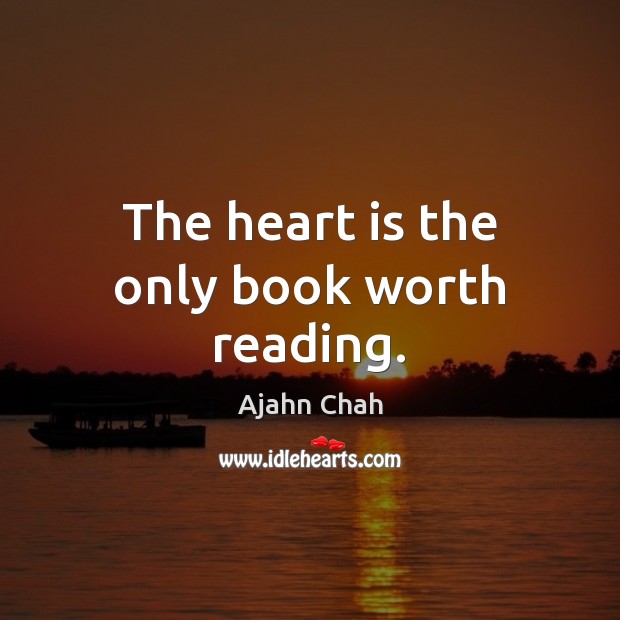 The heart is the only book worth reading. Ajahn Chah Picture Quote
