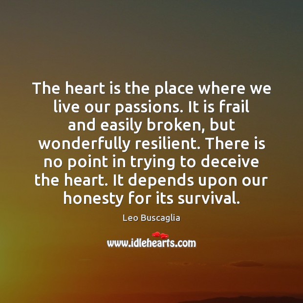 The heart is the place where we live our passions. It is Leo Buscaglia Picture Quote