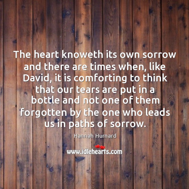 The heart knoweth its own sorrow and there are times when, like Hannah Hurnard Picture Quote