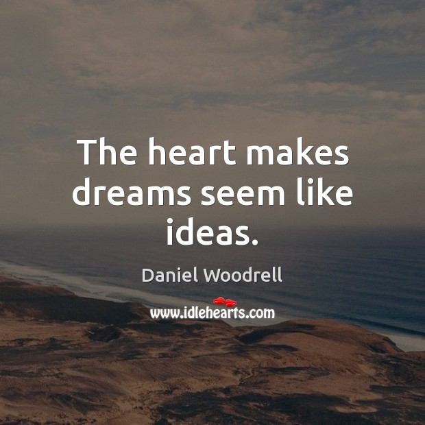 The heart makes dreams seem like ideas. Daniel Woodrell Picture Quote