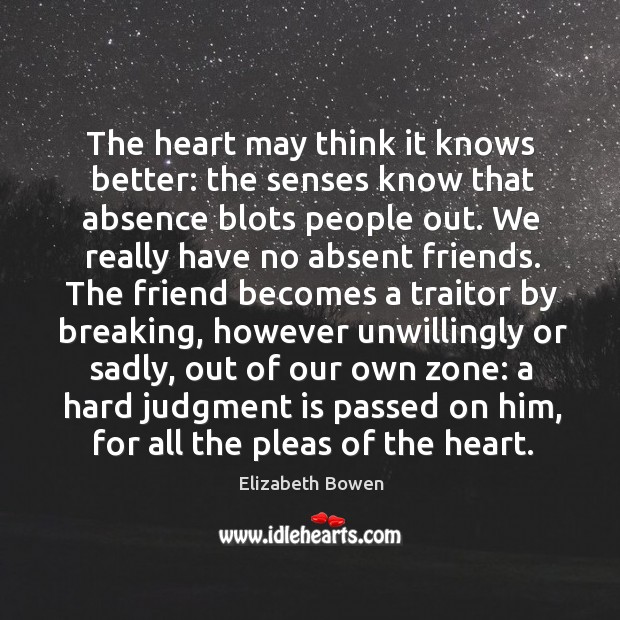 The heart may think it knows better: the senses know that absence Elizabeth Bowen Picture Quote
