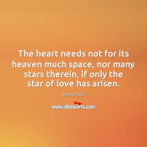 The heart needs not for its heaven much space, nor many stars Jean Paul Picture Quote