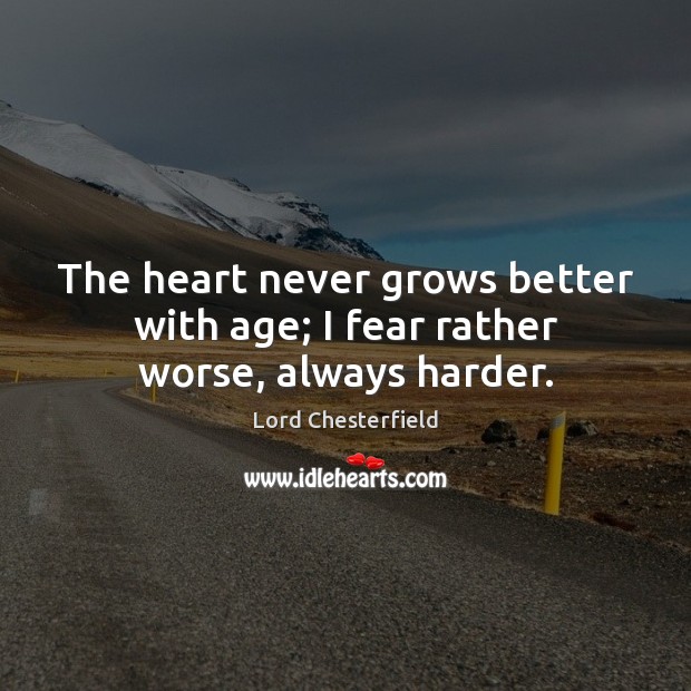 The heart never grows better with age; I fear rather worse, always harder. Lord Chesterfield Picture Quote