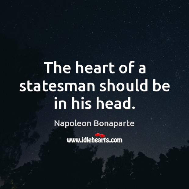 The heart of a statesman should be in his head. Napoleon Bonaparte Picture Quote