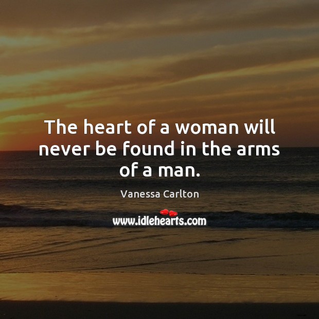 The heart of a woman will never be found in the arms of a man. Vanessa Carlton Picture Quote