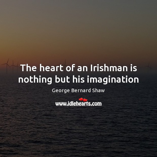 The heart of an Irishman is nothing but his imagination Image