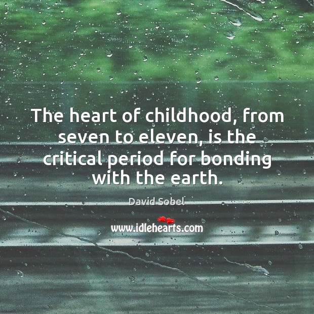The heart of childhood, from seven to eleven, is the critical period Image