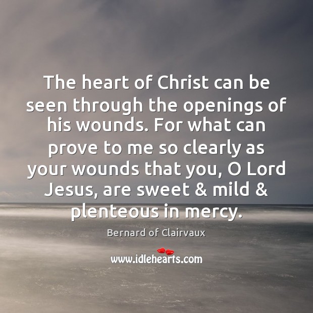 The heart of Christ can be seen through the openings of his Bernard of Clairvaux Picture Quote