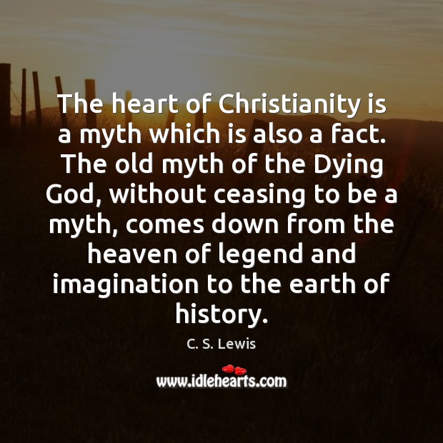 The heart of Christianity is a myth which is also a fact. C. S. Lewis Picture Quote