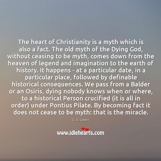 The heart of Christianity is a myth which is also a fact. C. S. Lewis Picture Quote