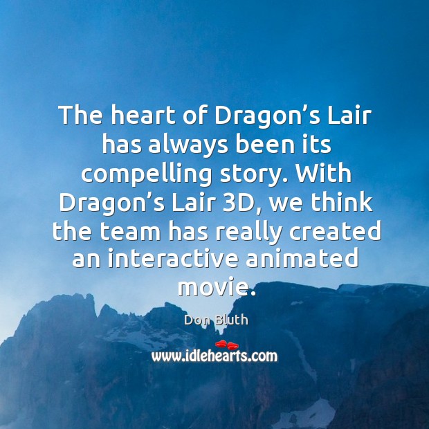 The heart of dragon’s lair has always been its compelling story. Don Bluth Picture Quote