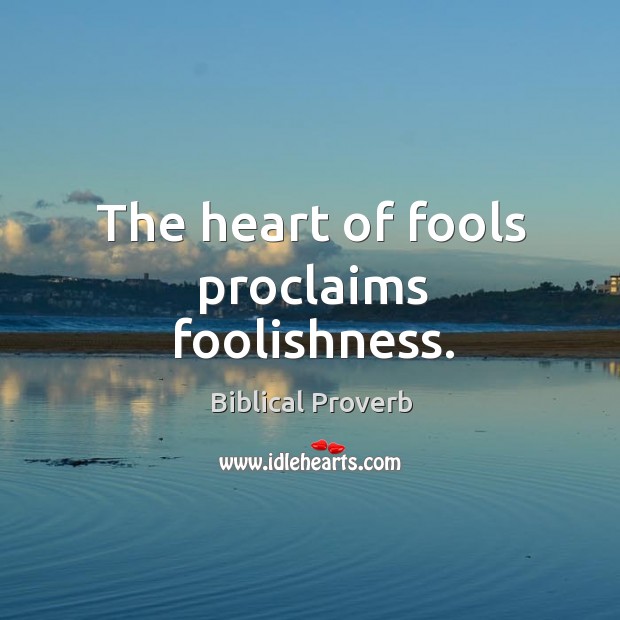 The heart of fools proclaims foolishness. Biblical Proverbs Image