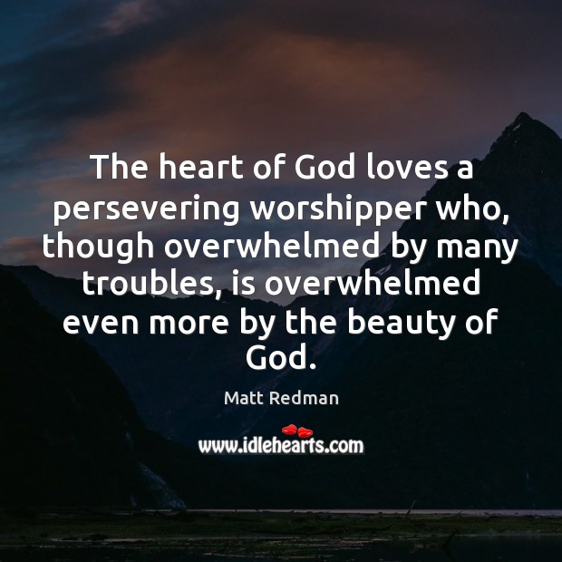 The heart of God loves a persevering worshipper who, though overwhelmed by Matt Redman Picture Quote