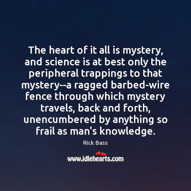 The heart of it all is mystery, and science is at best Science Quotes Image