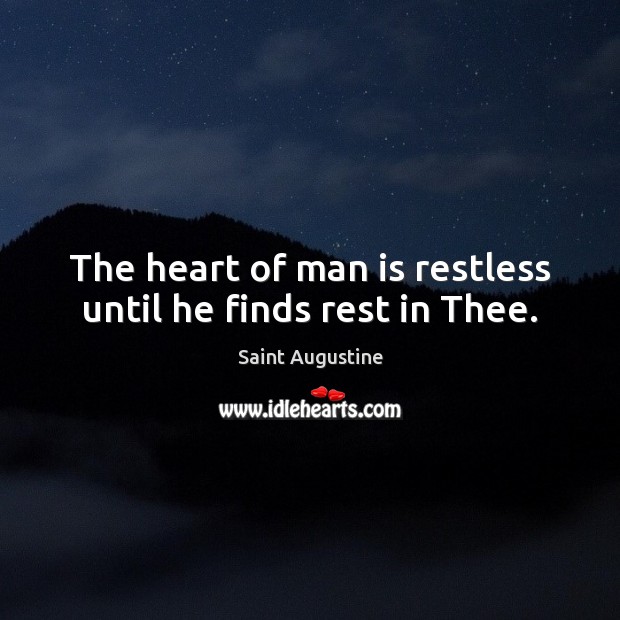 The heart of man is restless until he finds rest in Thee. Image