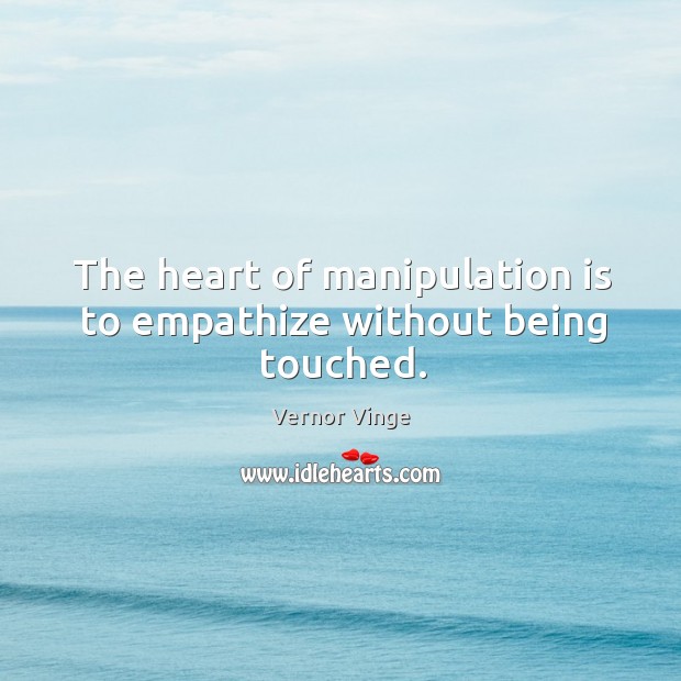 The heart of manipulation is to empathize without being touched. Vernor Vinge Picture Quote