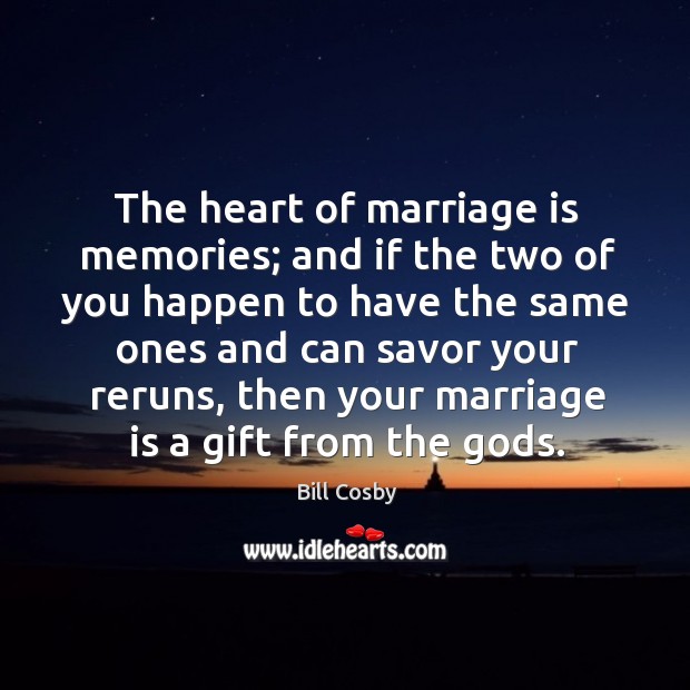 The heart of marriage is memories; and if the two of you happen to have the same ones Marriage Quotes Image