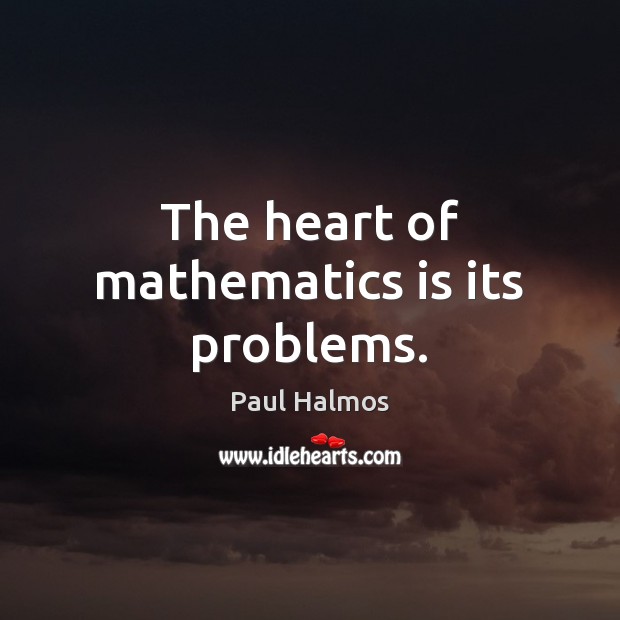 The heart of mathematics is its problems. Image