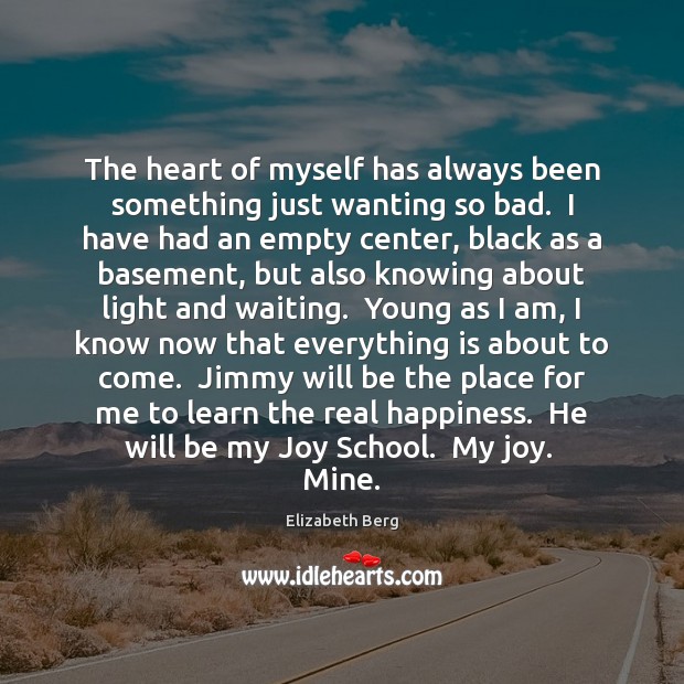 The heart of myself has always been something just wanting so bad. Elizabeth Berg Picture Quote