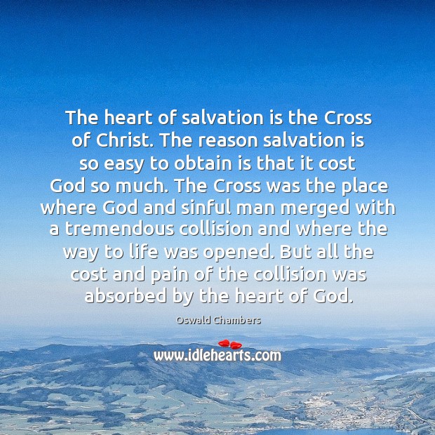 The heart of salvation is the Cross of Christ. The reason salvation Oswald Chambers Picture Quote