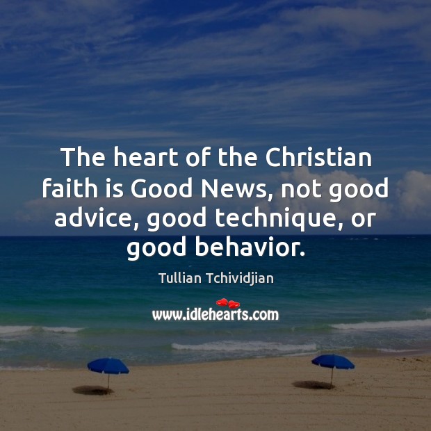 The heart of the Christian faith is Good News, not good advice, Tullian Tchividjian Picture Quote