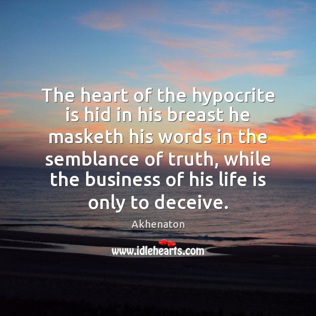 The heart of the hypocrite is hid in his breast he masketh Akhenaton Picture Quote