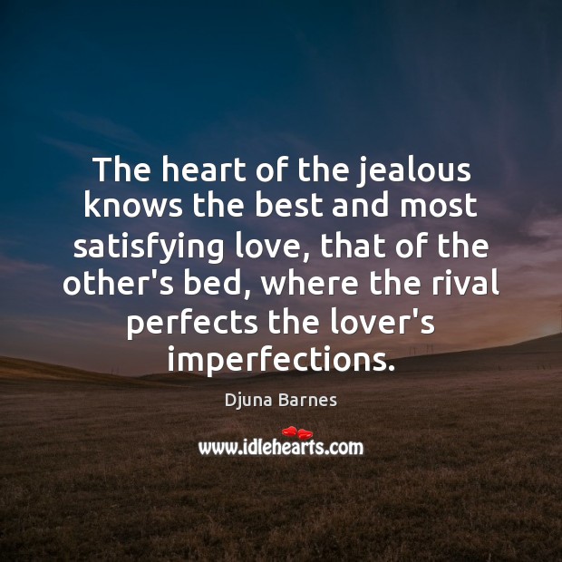 The heart of the jealous knows the best and most satisfying love, Djuna Barnes Picture Quote