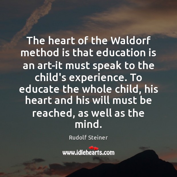 The heart of the Waldorf method is that education is an art-it Education Quotes Image