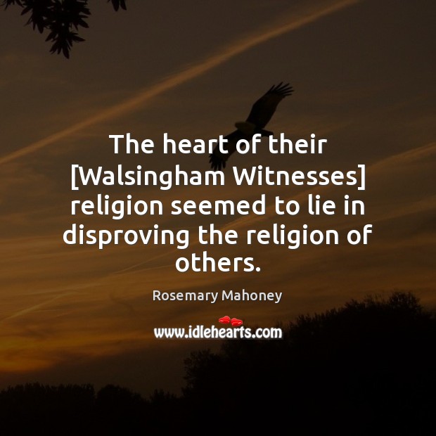 The heart of their [Walsingham Witnesses] religion seemed to lie in disproving Image