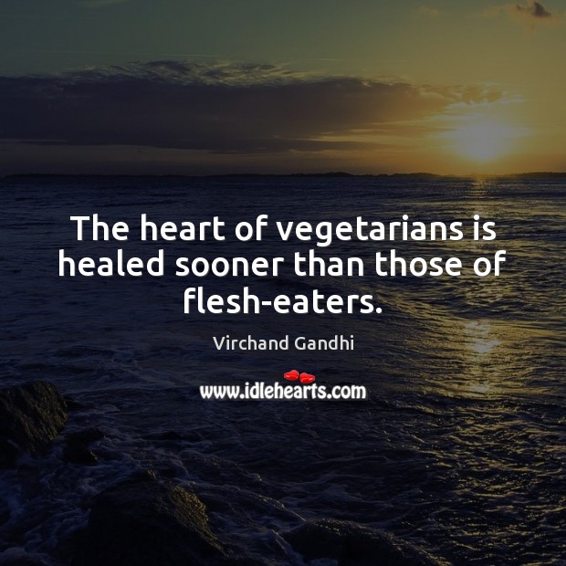 The heart of vegetarians is healed sooner than those of flesh-eaters. Image