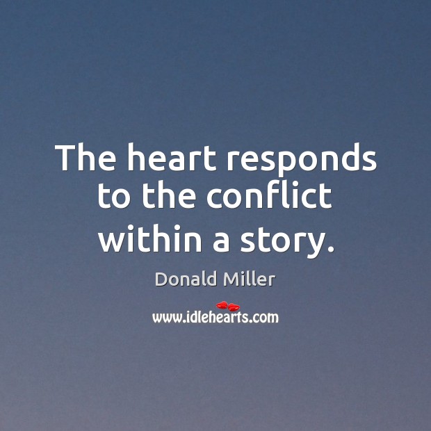 The heart responds to the conflict within a story. Donald Miller Picture Quote