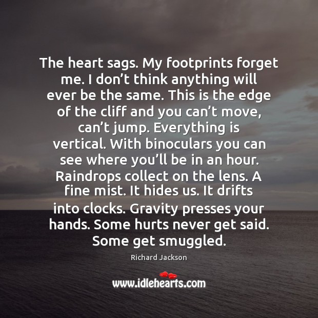 The heart sags. My footprints forget me. I don’t think anything Image