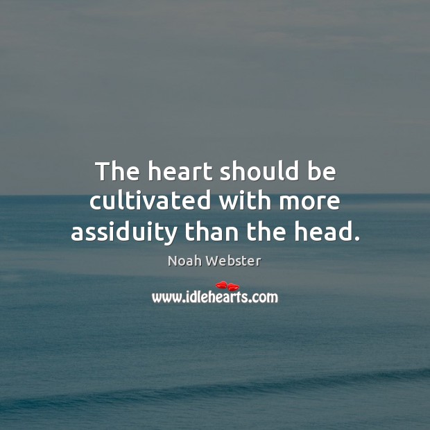 The heart should be cultivated with more assiduity than the head. Image