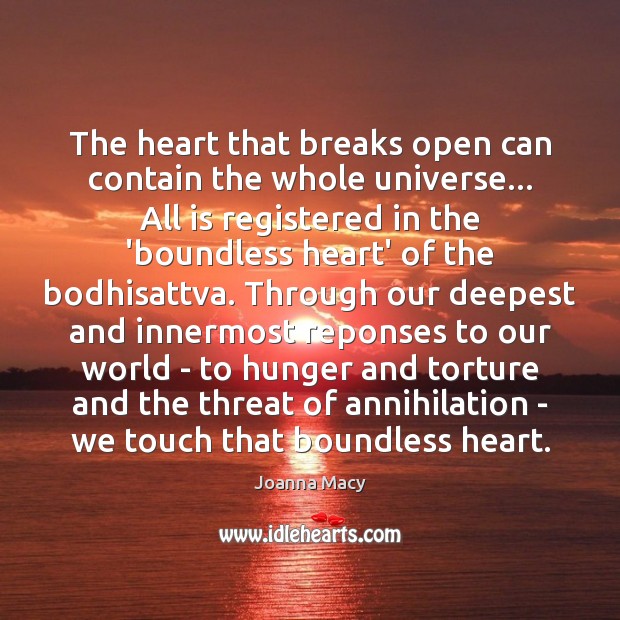 The heart that breaks open can contain the whole universe… All is Joanna Macy Picture Quote