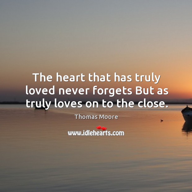 The heart that has truly loved never forgets but as truly loves on to the close. True Love Quotes Image