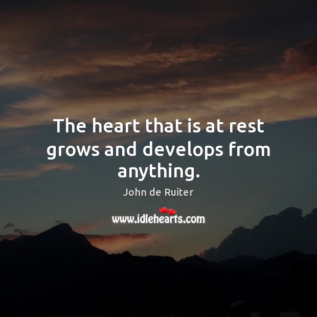The heart that is at rest grows and develops from anything. Image