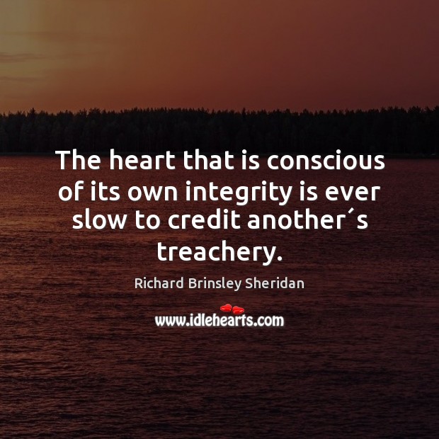 The heart that is conscious of its own integrity is ever slow Richard Brinsley Sheridan Picture Quote
